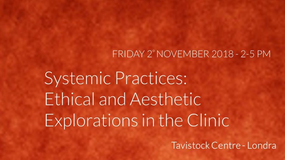 Tavistock – Systemic Practices:  Ethical and Aesthetic Explorations in the Clinic